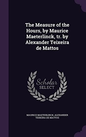 Maeterlinck, Maurice / Alexander Teixeira De Mattos. The Measure of the Hours, by Maurice Maeterlinck, tr. by Alexander Teixeira de Mattos. Touchladybirdlucky Studios, 2016.