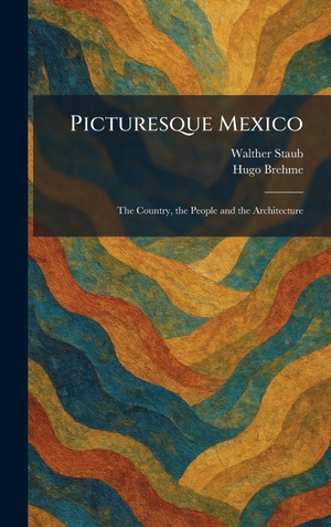 Staub, Walther / Hugo Brehme. Picturesque Mexico - The Country, the People and the Architecture. Creative Media Partners, LLC, 2026.