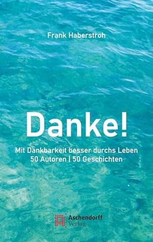 Haberstroh, Frank (Hrsg.). Danke! - Mit Dankbarkeit besser durchs Leben50 Autoren | 50 Geschichten. Aschendorff Verlag, 2024.