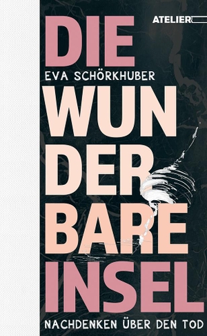 Schörkhuber, Eva. Die wunderbare Insel - Nachdenken über den Tod. Edition Atelier, 2023.