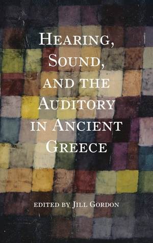 Gordon, Jill. Hearing, Sound, and the Auditory in Ancient Greece. Indiana University Press (IPS), 2022.