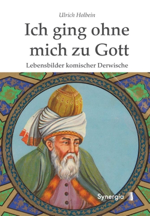 Holbein, Ulrich. Ich ging ohne mich zu Gott - Lebensbilder komischer Derwische. Synergia Verlag, 2014.