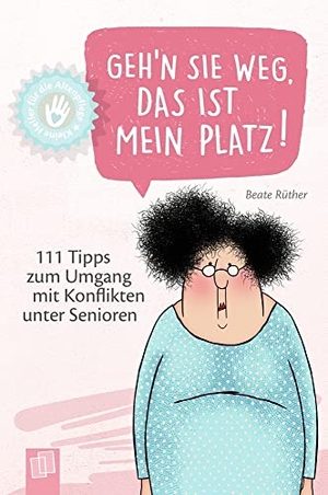 Rüther, Beate. Kleine Helfer für die Altenpflege - Geh'n Sie weg, das ist mein Platz! - 111 Tipps zum Umgang mit Konflikten unter Senioren. Verlag an der Ruhr GmbH, 2019.