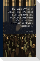 Iohannis Wyclif Sermones Now First Edited From The Manuscripts With Critical And Historical Notes, Volume 1...