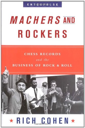 Cohen, Rich. Machers and Rockers - Chess Records and the Business of Rock & Roll. W. W. Norton & Company, 2004.
