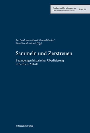 Brademann, Jan / Gerrit Deutschländer et al (Hrsg.). Sammeln und Zerstreuen - Bedingungen historischer Überlieferung in Sachsen-Anhalt. Mitteldeutscher Verlag, 2021.