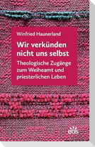 Wir verkünden nicht uns selbst