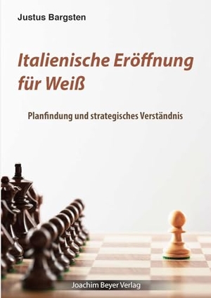 Bargsten, Justus. Italienische Eröffnung für Weiß - Planfindung und strategisches Verständnis. Beyer, Joachim Verlag, 2023.