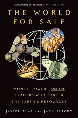 Blas, Javier / Jack Farchy. The World for Sale - Money, Power, and the Traders Who Barter the Earth's Resources. Oxford University Press, 2022.