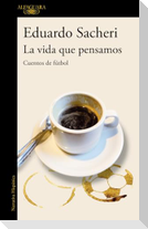 La vida que pensamos : cuentos de fútbol