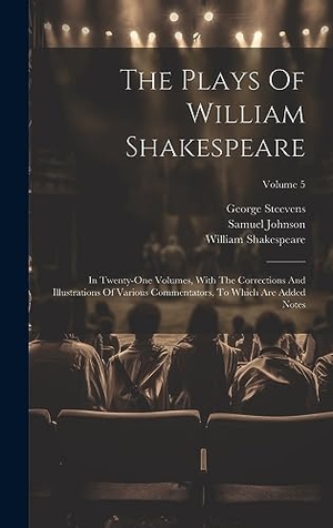 Shakespeare, William / Johnson, Samuel et al. The Plays Of William Shakespeare - In Twenty-one Volumes, With The Corrections And Illustrations Of Various Commentators, To Which Are Added Notes; Volume 5. British Library, Historical Print Editions, 2023.