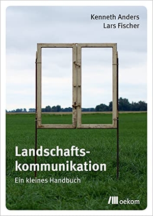 Anders, Kenneth / Lars Fischer. Landschaftskommunikation - Ein kleines Handbuch. Oekom Verlag GmbH, 2020.