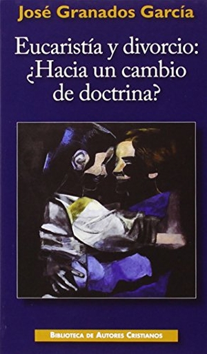 Granados García, Carlos. Eucaristía y divorcio: ¿Hacia un cambio de doctrina? : Ensayo sobre la fecundidad de la enseñanza cristiana. Biblioteca Autores Cristianos, 2014.