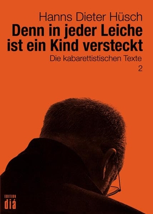 Hüsch, Hanns Dieter. Denn in jeder Leiche ist ein Kind versteckt - Die kabarettistischen Texte. Edition Dia Verlag U. Ver, 2017.
