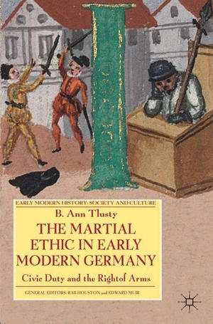 Tlusty, B.. The Martial Ethic in Early Modern Germany - Civic Duty and the Right of Arms. Palgrave Macmillan UK, 2011.