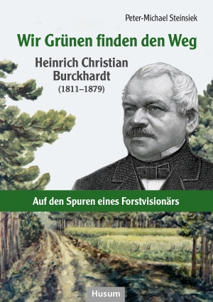 Steinsiek, Peter-Michael. Wir Grünen finden den Weg - Heinrich Christian Burckhardt (1811-1879) - Aus dem Leben eines Forstvisionärs. Husum Druck, 2021.