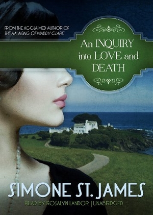 St James, Simone. An Inquiry Into Love and Death. Blackstone Publishing, 2013.