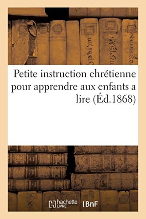 Lefort. Petite instruction chrétienne pour apprendre aux enfants a lire. Hachette Livre, 2018.
