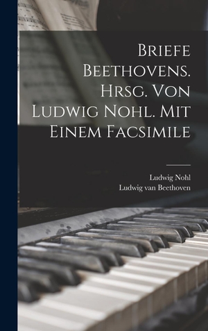 Nohl. Briefe Beethovens. Hrsg. Von Ludwig Nohl. Mit Einem Facsimile. Tradd Street Press, 2022.