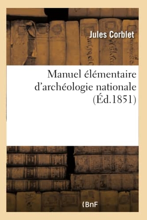 Corblet, Jules. Manuel élémentaire d'archéologie nationale. Hachette Livre, 2018.