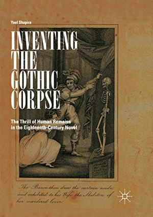 Shapira, Yael. Inventing the Gothic Corpse - The Thrill of Human Remains in the Eighteenth-Century Novel. Springer International Publishing, 2019.