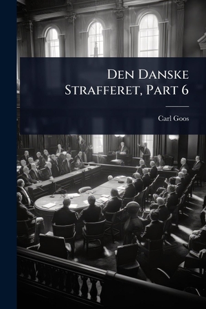 Goos, Carl. Den Danske Strafferet, Part 6. Creative Media Partners, LLC, 2025.