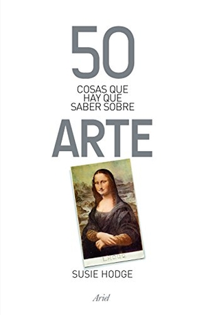 Hodge, Susie. 50 Cosas Que Hay Que Saber Sobre Arte. Planeta Publishing Corp, 2015.