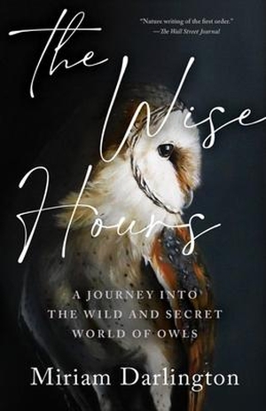 Darlington, Miriam. Wise Hours - A Journey Into the Wild and Secret World of Owls. Tin House Books, 2024.