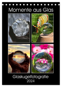 Momente aus Glas ¿ Glaskugelfotografie (Tischkalender 2024 DIN A5 hoch), CALVENDO Monatskalender