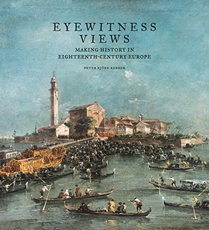Kerber, Peter Björn. Eyewitness Views - Making History in Eighteenth-Century Europe. Getty Publications, 2017.