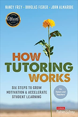 Frey, Nancy / Fisher, Douglas et al. How Tutoring Works - Six Steps to Grow Motivation and Accelerate Student Learning. Sage Publications, 2021.