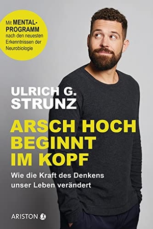Strunz junior, Ulrich G.. Arsch hoch beginnt im Kopf - Wie die Kraft des Denkens unser Leben verändert - Mit Mentalprogramm nach den neuesten Erkenntnissen der Neurobiologie. Ariston Verlag, 2019.