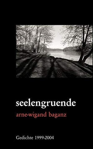 Baganz, Arne-Wigand. seelengruende - Gedichte (1999-2004). Books on Demand, 2004.