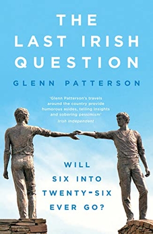 Patterson, Glenn. The Last Irish Question - Will Six into Twenty-Six Ever Go?. Bloomsbury Publishing plc, 2023.