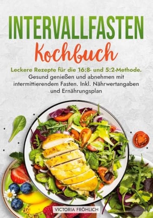 Fröhlich, Victoria. Intervallfasten Kochbuch - Leckere Rezepte für die 16:8- und 5:2-Methode. Gesund genießen und abnehmen mit intermittierendem Fasten. Inkl. Nährwertangaben und Ernährungsplan. via tolino media, 2025.