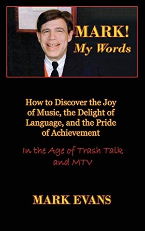 Evans, Mark. Mark! My Words (How to Discover the Joy of Music, the Delight of Language, and the Pride of Achievement in the Age of Trash Talk and MTV). Touchladybirdlucky Studios, 2019.