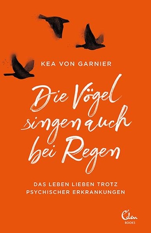 Garnier, Kea von. Die Vögel singen auch bei Regen - Das Leben lieben trotz psychischer Erkrankungen. Eden Books, 2020.