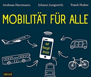 Herrmann, Andreas / Jungwirth, Johann et al. Mobilität für alle - ... auf Knopfdruck. RBmedia Verlag GmbH, 2022.