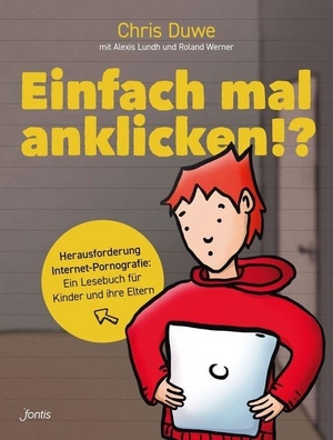 Duwe, Chris / Lundh, Alexis et al. Einfach mal anklicken!? - Herausforderung Internet-Pornografie: Ein Lesebuch für Kinder und Eltern. fontis, 2019.