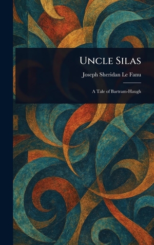 Le Fanu, Joseph Sheridan. Uncle Silas. Legare Street Press, 2025.