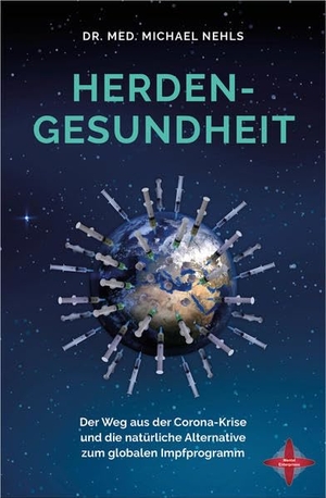 Nehls, Michael. Herdengesundheit - Der Weg aus der Corona-Krise und die natürliche Alternative zum globalen Impfprogramm. Mental Enterprises, 2022.