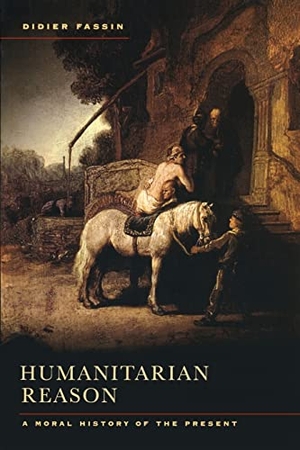 Fassin, Didier. Humanitarian Reason - A Moral History of the Present. University of California Press, 2011.