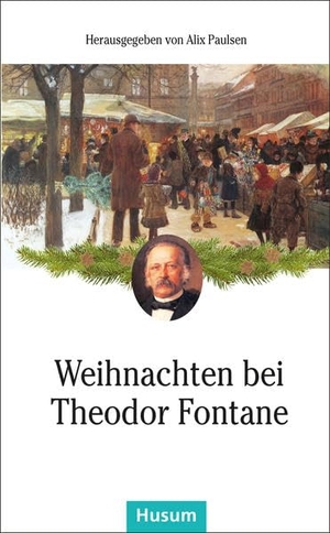 Paulsen, Alix (Hrsg.). Weihnachten bei Theodor Fontane. Husum Druck, 2019.