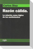 Razón cálida : la relación como lógica de los sentimientos