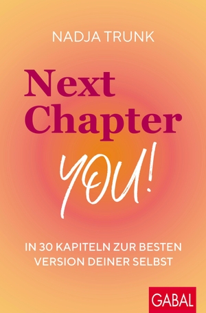 Trunk, Nadja. Next Chapter: You! - In 30 Kapiteln zur besten Version deiner selbst. GABAL Verlag GmbH, 2026.