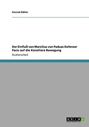 Gähler, Konrad. Der Einfluß von Marsilius von Paduas Defensor Pacis auf die Konziliare Bewegung. GRIN Verlag, 2008.