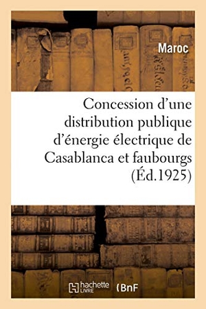 Maroc. Avenant À La Convention Du 31 Août 1920 Pour La Concession d'Une Distribution Publique d'Énergie. Hachette Livre - BNF, 2018.