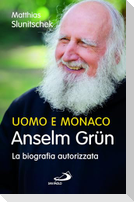 Uomo e monaco. Anselm Grün. La biografia autorizzata