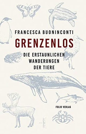 Buoninconti, Francesca. Grenzenlos - Die erstaunlichen Wanderungen der Tiere. Folio Verlagsges. Mbh, 2021.
