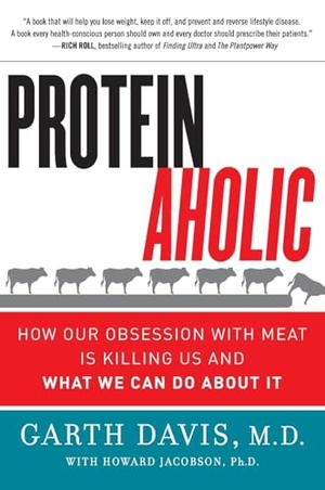 Davis, Garth / Howard Jacobson. Proteinaholic - How Our Obsession with Meat Is Killing Us and What We Can Do About It. HarperCollins Publishers Inc, 2016.